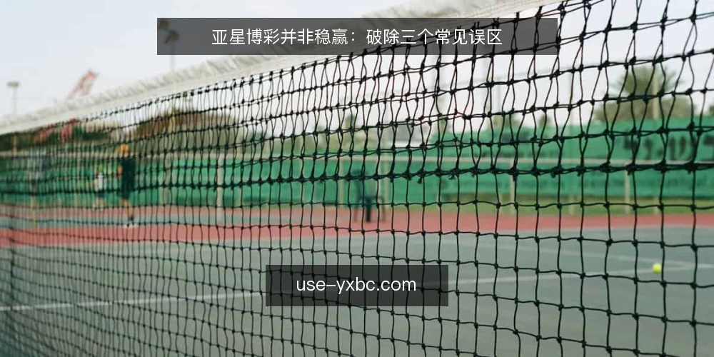 亚星博彩并非稳赢:破除三个常见误区 — 误区一:亚星博彩平台自带‘稳赢’算法 配图