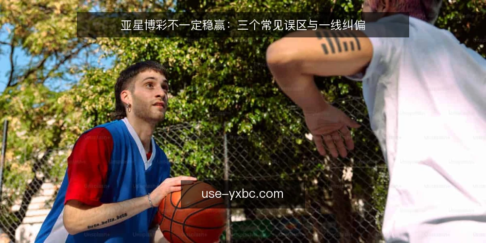 亚星博彩不一定稳赢:三个常见误区与一线纠偏 — 先看信号:哪些迹象说明判断已经跑偏 配图