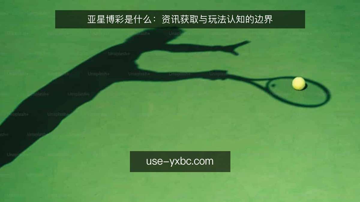 亚星博彩是什么：资讯获取与玩法认知的边界